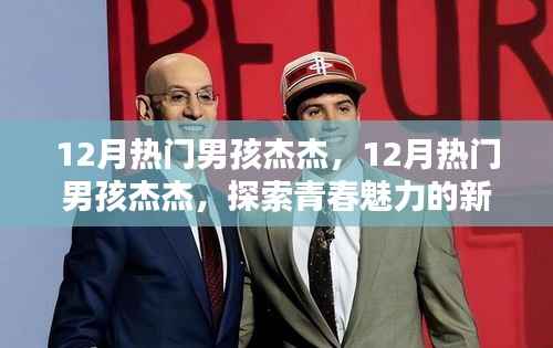 探索青春魅力的新星之路,揭秘杰杰的热门男孩之路