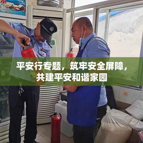 平安行专题,筑牢安全屏障,共建平安和谐家园