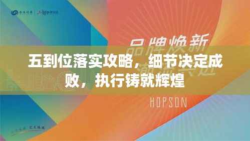 五到位落实攻略，细节决定成败，执行铸就辉煌
