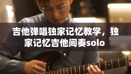 吉他弹唱独家记忆教学,独家记忆吉他间奏solo