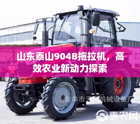 山东泰山904B拖拉机,高效农业新动力探索